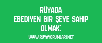 Rüyada Ebediyen Bir Şeye Sahip Olmak: