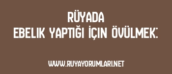 Rüyada Ebelik Yaptığı İçin Övülmek: