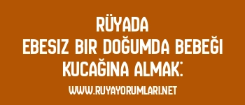 Rüyada Ebesiz Bir Doğumda Bebeği Kucağına Almak: