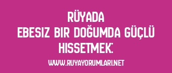 Rüyada Ebesiz Bir Doğumda Güçlü Hissetmek: