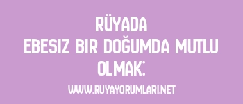 Rüyada Ebesiz Bir Doğumda Mutlu Olmak: