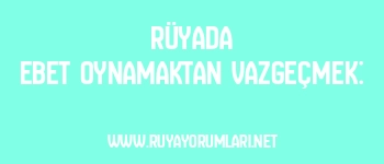 Rüyada Ebet Oynamaktan Vazgeçmek: