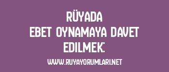 Rüyada Ebet Oynamaya Davet Edilmek: