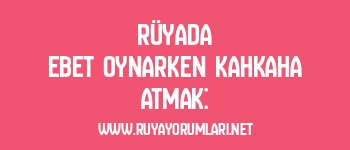 Rüyada Ebet Oynarken Kahkaha Atmak: