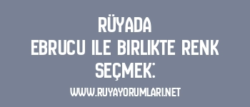 Rüyada Ebrucu ile Birlikte Renk Seçmek: