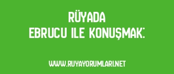 Rüyada Ebrucu ile Konuşmak: