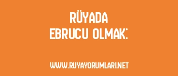 Rüyada Ebrucu Olmak:
