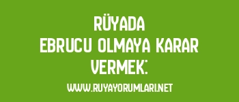 Rüyada Ebrucu Olmaya Karar Vermek: