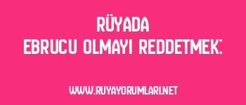 Rüyada Ebrucu Olmayı Reddetmek: