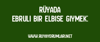 Rüyada Ebruli Bir Elbise Giymek: