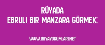 Rüyada Ebruli Bir Manzara Görmek: