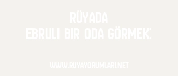 Rüyada Ebruli Bir Oda Görmek: