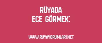 Rüyada Ece Görmek: