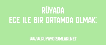 Rüyada Ece ile Bir Ortamda Olmak: