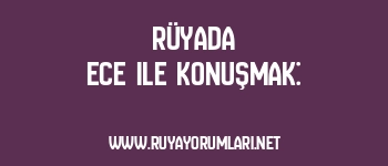 Rüyada Ece ile Konuşmak: