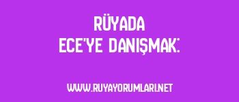 Rüyada Ece’ye Danışmak: