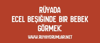 Rüyada Ecel Beşiğinde Bir Bebek Görmek: