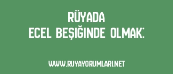 Rüyada Ecel Beşiğinde Olmak: