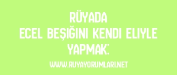 Rüyada Ecel Beşiğini Kendi Eliyle Yapmak: