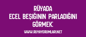 Rüyada Ecel Beşiğinin Parladığını Görmek: