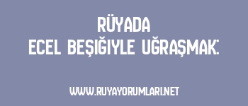 Rüyada Ecel Beşiğiyle Uğraşmak:
