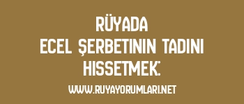 Rüyada Ecel Şerbetinin Tadını Hissetmek:
