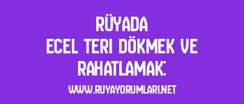 Rüyada Ecel Teri Dökmek ve Rahatlamak: