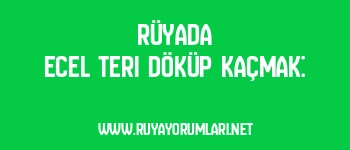 Rüyada Ecel Teri Döküp Kaçmak: