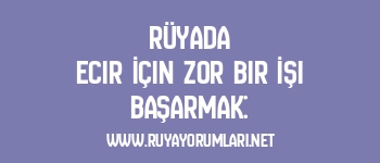 Rüyada Ecir İçin Zor Bir İşi Başarmak:
