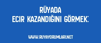 Rüyada Ecir Kazandığını Görmek:
