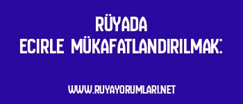 Rüyada Ecirle Mükafatlandırılmak: