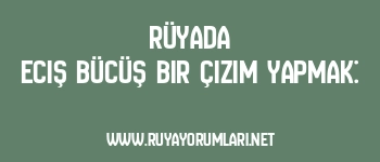Rüyada Eciş Bücüş Bir Çizim Yapmak: