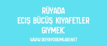 Rüyada Eciş Bücüş Kıyafetler Giymek: