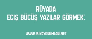 Rüyada Eciş Bücüş Yazılar Görmek:
