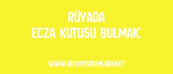 Rüyada Ecza Kutusu Bulmak: