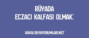 Rüyada Eczacı Kalfası Olmak:
