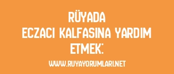 Rüyada Eczacı Kalfasına Yardım Etmek: