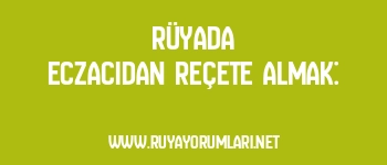 Rüyada Eczacıdan Reçete Almak: