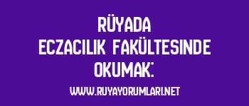Rüyada Eczacılık Fakültesinde Okumak: