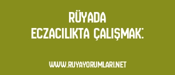 Rüyada Eczacılıkta Çalışmak: