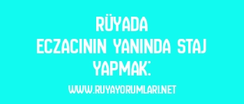 Rüyada Eczacının Yanında Staj Yapmak: