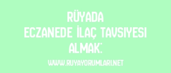 Rüyada Eczanede İlaç Tavsiyesi Almak: