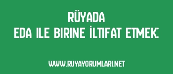 Rüyada Eda ile Birine İltifat Etmek: