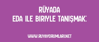 Rüyada Eda ile Biriyle Tanışmak: