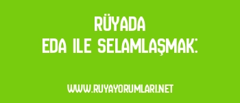 Rüyada Eda ile Selamlaşmak: