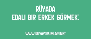 Rüyada Edalı Bir Erkek Görmek: