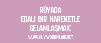 Rüyada Edalı Bir Hareketle Selamlaşmak: