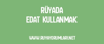 Rüyada Edat Kullanmak:
