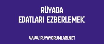 Rüyada Edatları Ezberlemek: