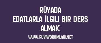 Rüyada Edatlarla İlgili Bir Ders Almak: